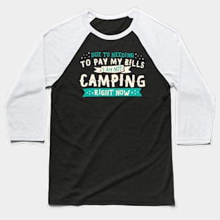 Due To Needing To Pay My Bills Camping Baseball T-Shirt